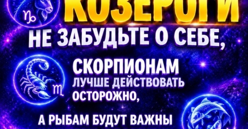 Козероги, не забудьте о себе, Скорпионам лучше действовать осторожно, а Рыбам будут важны конкретные поступки